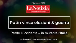 LA-NOTIZIA-PIETRO-Putin-vince-elezioni-guerra-–-Perde-luccidente-–-in-mutante-lItalia-da-PENSIERO-LIBERATO-Thumbnail