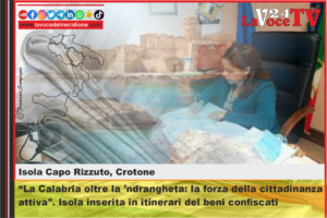 La Calabria oltre la ’ndrangheta la forza della cittadinanza attiva. Isola inserita in itinerari del beni confiscati