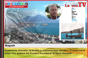 Fondazione Vassallo A Napoli la presentazione del libro Il vento tra le mani. Vita politica del Sindaco Pescatore  di Dario Vassallo