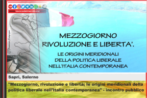 Sapri Mezzogiorno, rivoluzione e libertà; le origini meridionali della politica liberale nell’Italia contemporanea - incontro pubblico