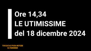 ultimissime delle ore 14.34 del 18122024