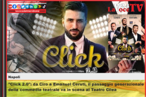 Click 2.0 da Ciro a Emanuel Ceruti, il passaggio generazionale della commedia teatrale va in scena al Teatro Cilea