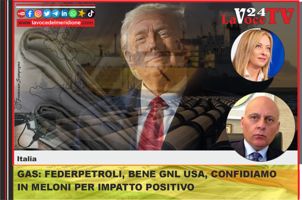 GAS FEDERPETROLI, BENE GNL USA, CONFIDIAMO IN MELONI PER IMPATTO POSITIVO