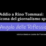 “L’Angolo delle Riflessioni” – Addio a Rino Tommasi: icona del giornalismo