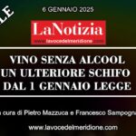 Speciale “LA NOTIZIA24 – “VINO SENZA ALCOOL UN ULTERIORE SCHIFO DAL 1 GENNAIO LEGGE”