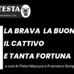 “Su la TESTA” – “LA BRAVA LA BUONA E IL CATTIVO E TANTA FORTUNA”